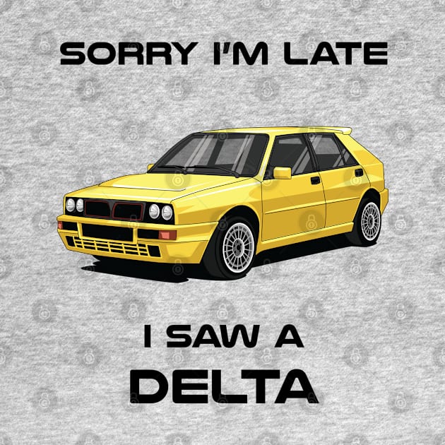 Sorry I'm Late Lancia Delta HF Integrale Car Tshirt by DriveTheClassics